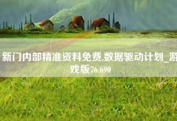 新门内部精准资料免费,数据驱动计划_游戏版76.690