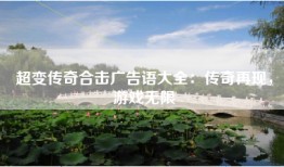超变传奇合击广告语大全：传奇再现，游戏无限