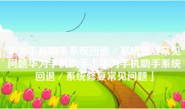 华为手机助手系统回退／系统修复常见问题华为手机助手「华为手机助手系统回退／系统修复常见问题」