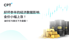 CPT Markets 黄金与原油评析：好坏参半的经济数据影响，金价小幅上涨！油价在70美元下方盘整！