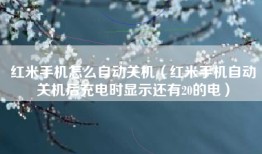 红米手机怎么自动关机（红米手机自动关机后充电时显示还有20的电）