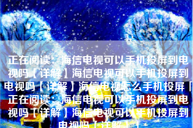 正在阅读：海信电视可以手机投屏到电视吗【详解】海信电视可以手机投屏到电视吗【详解】海信电视怎么手机投屏「正在阅读：海信电视可以手机投屏到电视吗【详解】海信电视可以手机投屏到电视吗【详解】」
